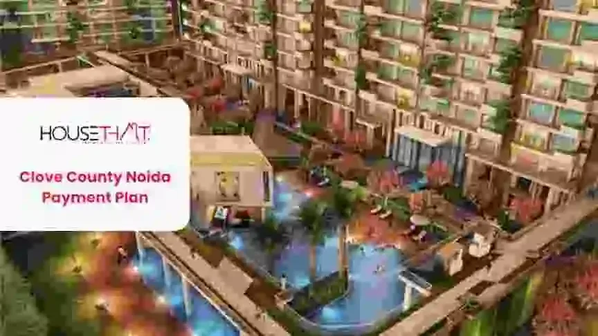 Clove County Noida Payment Plan: Price, Booking Process, 4 & 5 BHK Homes and Key Details