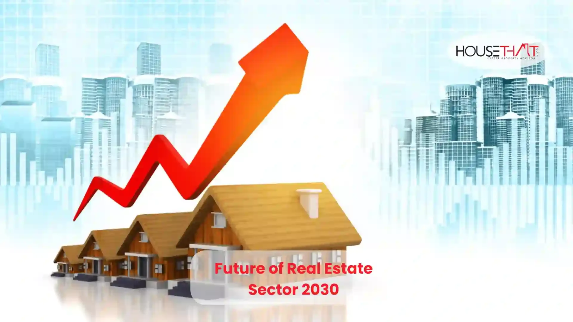 Future of Real Estate Sector 2030: Trends, Technology, Investment Opportunities, and Market Transformation