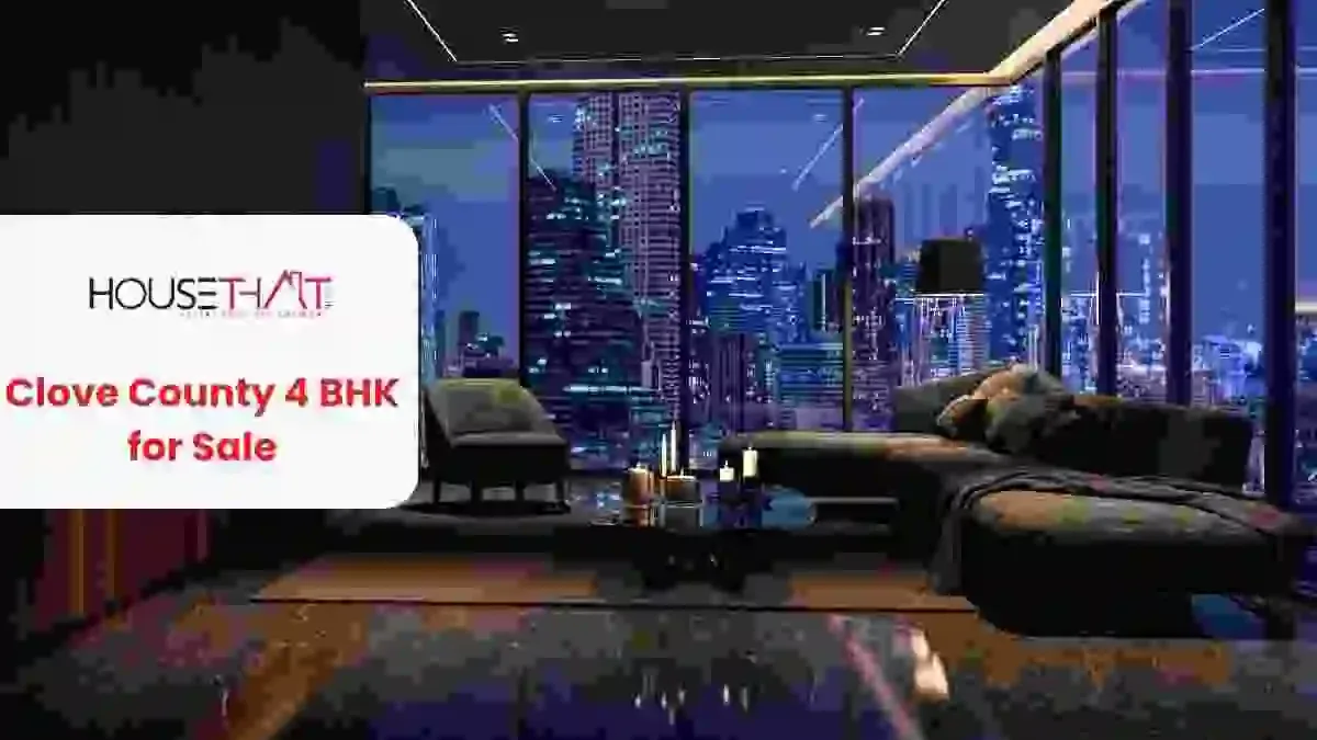 Clove County 4 BHK for Sale: A Complete Guide for Homebuyers