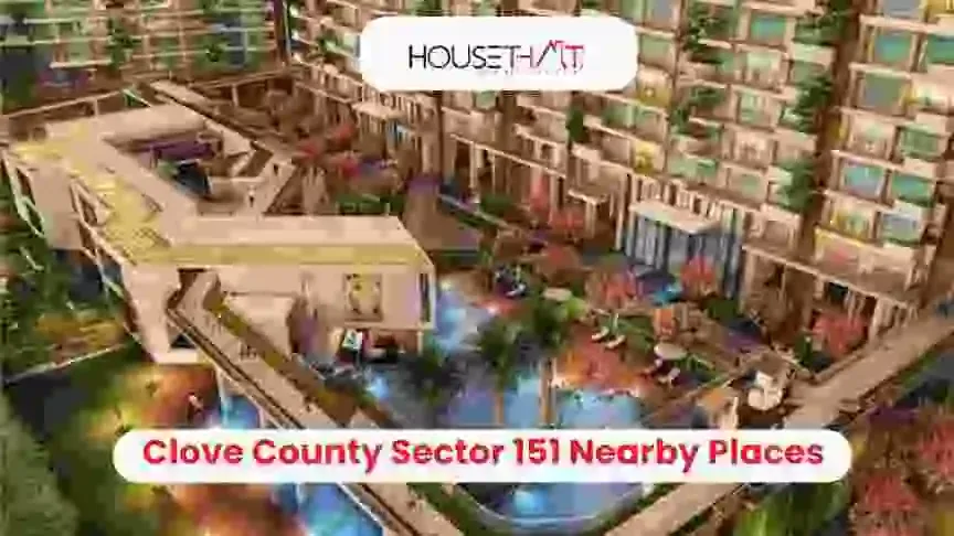 Clove County Sector 151 Nearby Places: Complete Guide to Nearby Facilities and Connectivity