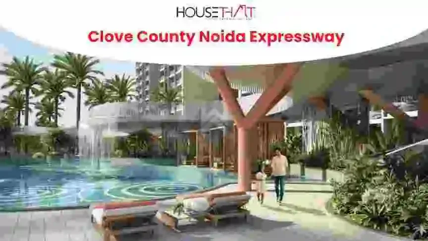 Clove County Noida Expressway: Luxury 4 & 5 BHK Residences in Sector 151