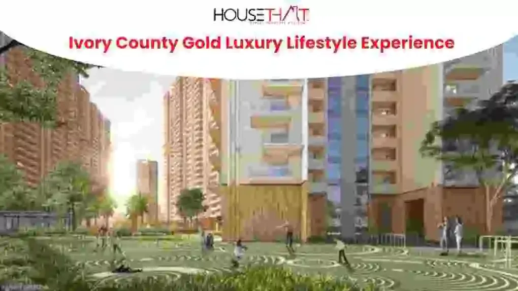 Ivory County Gold Luxury Lifestyle Experience: Premium Living in Sector 115 Noida
