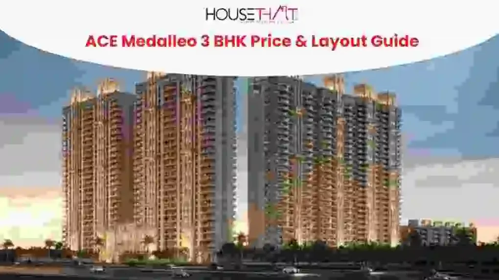 ACE Medalleo 3 BHK Price & Layout Guide: Price, Floor Plan, Features and Location