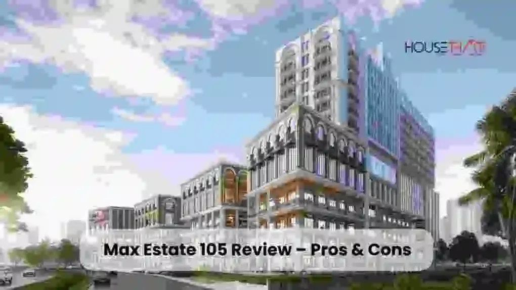 Max Estate 105 Review – Pros & Cons: Location, Price, Amenities and Investment Potential