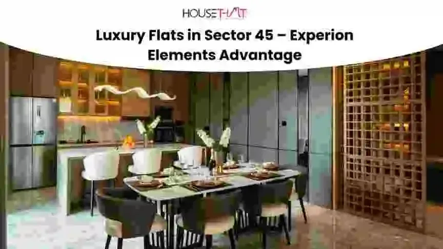 Luxury Flats in Sector 45 – Experion Elements Advantage: Complete Guide to Premium Living in Noida