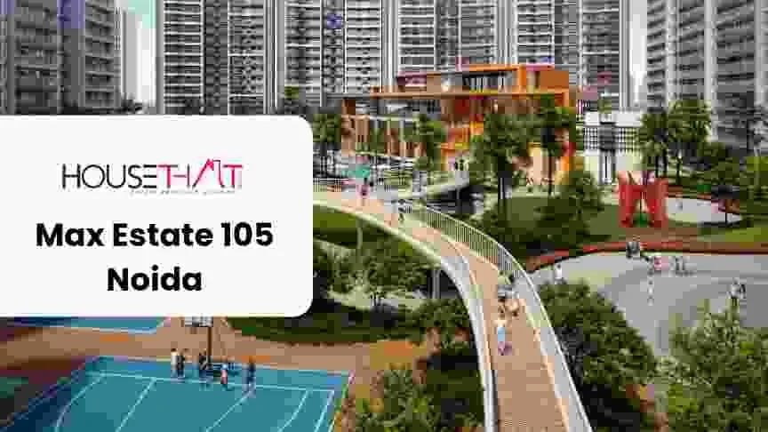 Max Estate 105 Noida: Discover Ultra-Luxury Residences, Premium Amenities and a New Lifestyle in Sector 105